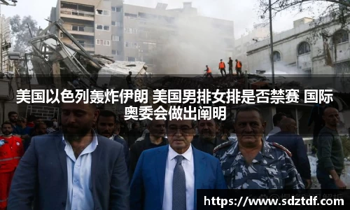 美国以色列轰炸伊朗 美国男排女排是否禁赛 国际奥委会做出阐明