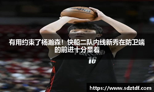 有用约束了杨瀚森！快船二队内线新秀在防卫端的前进十分显着
