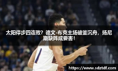 太阳停步四连败？德文-布克主场破釜沉舟，扬尼斯缺阵成要害！